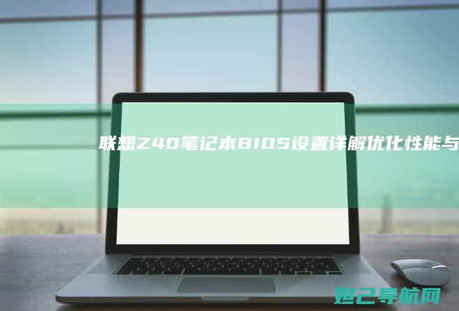 联想Z40笔记本BIOS设置详解：优化性能与解决常见问题的实用指南 (联想Z40笔记本屏幕型号)