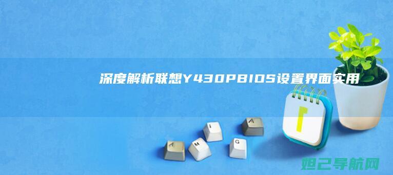 深度解析联想Y430P BIOS设置界面：实用技巧与常见问题解答 (联想立场)
