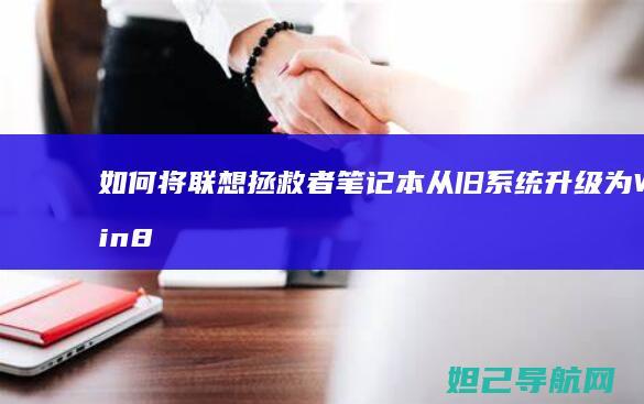 如何将联想拯救者笔记本从旧系统升级为Win8系统 (如何将联想拯救者I79代机改装为10代机?)
