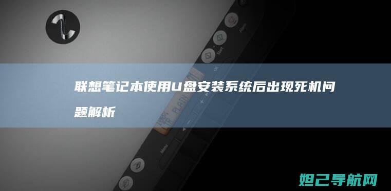 联想笔记本使用U盘安装系统后出现死机问题解析 (联想笔记本使用说明书)