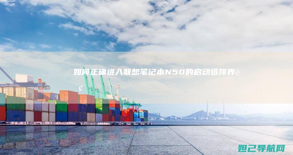 如何正确进入联想笔记本N50的启动选择界面 (如何正确进入子宫的方法)