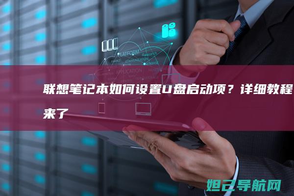 联想笔记本如何设置U盘启动项？详细教程来了！ (联想笔记本如何恢复出厂设置)
