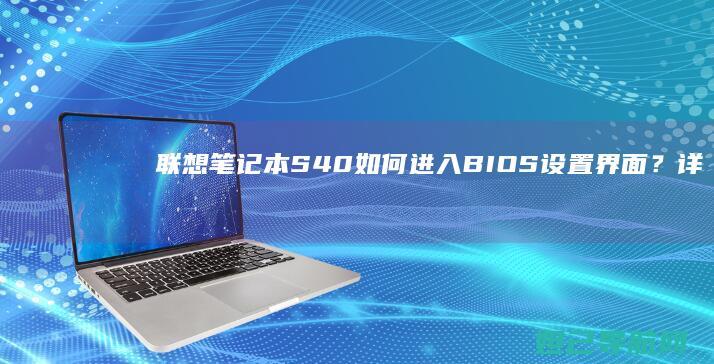 联想笔记本S40如何进入BIOS设置界面？详细步骤解析 (联想笔记本sn码怎么查询)