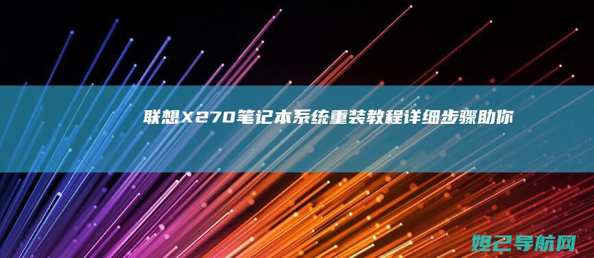 联想X270笔记本系统重装教程：详细步骤助你轻松恢复系统 (联想x270是哪一年产的)