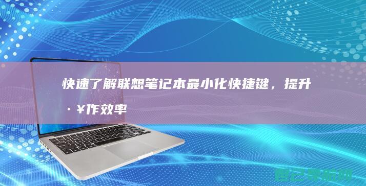 快速了解联想笔记本最小化快捷键，提升工作效率 (快速了解联想拯救者y700二代)