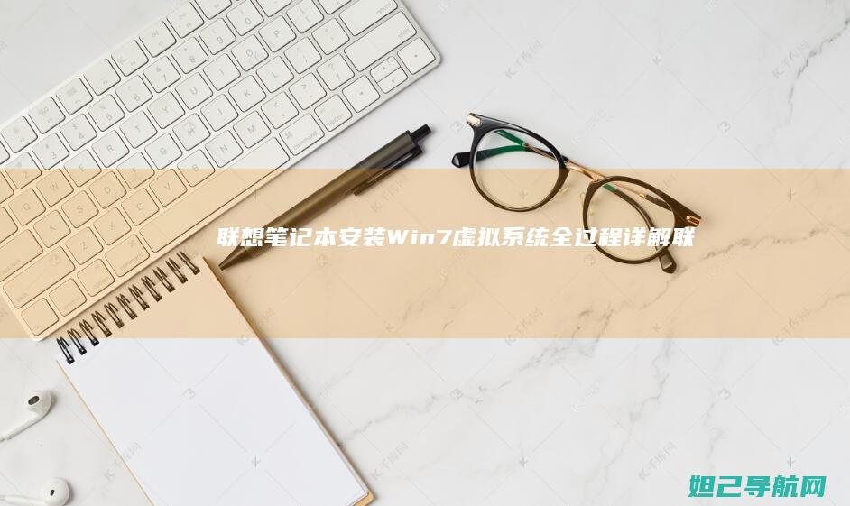 联想笔记本安装Win7虚拟系统全过程详解 (联想笔记本安装系统按哪个键)